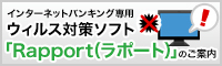 インターネットバンキング専用ウィルス対策ソフト「Rapport（ラポート）」のご案内